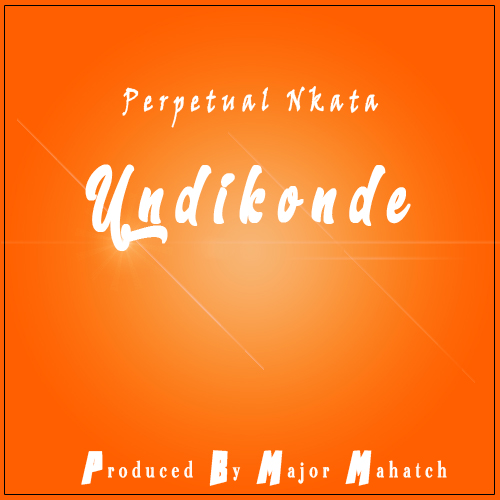 Perpetual Nkata-Undikonde [Prod. By Major Mahatch]